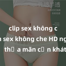 clip sex không che Xem sex không che HD ngay để thỏa mãn cơn khát tình dục của bạn! Video chất lượng cao, cảnh quay rõ nét, sẽ khiến bạn không thể rời mắt! Hãy trải nghiệm ngay!
