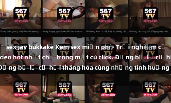 sex jav bukkake Xem sex miễn phí - Trải nghiệm cực khoái với hàng ngàn video hot nhất chỉ trong một cú click. Đừng bỏ lỡ cơ hội thăng hoa cùng những tình huống kích thích!