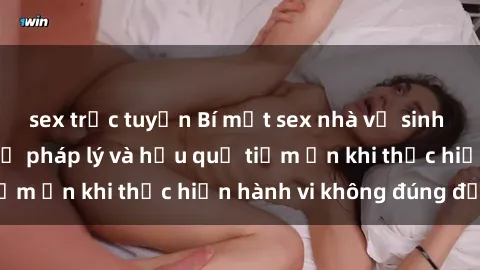 sex trực tuyến Bí mật sex nhà vệ sinh công cộng: Nguy cơ pháp lý và hậu quả tiềm ẩn khi thực hiện hành vi không đúng đắn