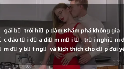 gái bị trói hiếp dâm Khám phá không gian sex quán cà phê độc đáo tại địa điểm mới lạ, trải nghiệm đầy bất ngờ và kích thích cho cặp đôi yêu thích thử thách.