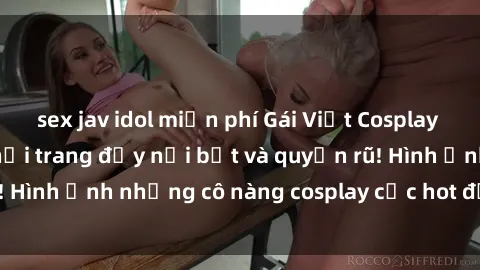 sex jav idol miễn phí Gái Việt Cosplay Sexy: Phong cách thời trang đầy nổi bật và quyến rũ! Hình ảnh những cô nàng cosplay cực hot đầy cuốn hút!