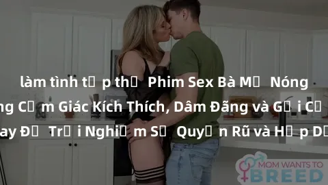 làm tình tập thể Phim Sex Bà Mẹ Nóng Bỏng: Tận Hưởng Cảm Giác Kích Thích, Dâm Đãng và Gợi Cảm. Xem Ngay Để Trải Nghiệm Sự Quyến Rũ và Hấp Dẫn từ Những Phụ Nữ Lớn Tuổi.