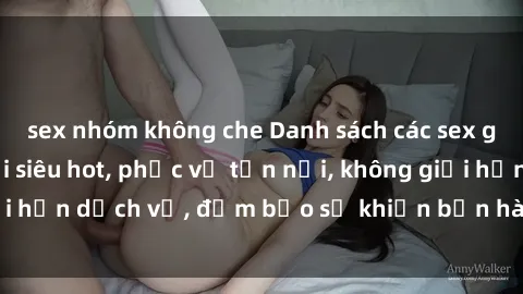 sex nhóm không che Danh sách các sex gái Việt làm gái gọi siêu hot, phục vụ tận nơi, không giới hạn dịch vụ, đảm bảo sẽ khiến bạn hài lòng và thỏa mãn.
