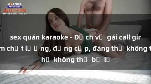 sex quán karaoke - Dịch vụ gái call girl Việt Nam chất lượng, đẳng cấp, đáng thử không thể bỏ lỡ