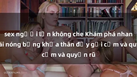 sex người lớn không che Khám phá nhan sắc gái nóng bỏng khỏa thân đầy gợi cảm và quyến rũ