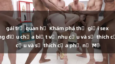 gái trẻ quan hệ Khám phá thế giới sex gái Mỹ: Những điều chưa biết về nhu cầu và sở thích của phụ nữ Mỹ