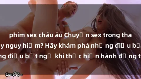 phim sex châu âu Chuyện sex trong thang máy: Thú vị hay nguy hiểm? Hãy khám phá những điều bất ngờ khi thực hiện hành động táo bạo này!