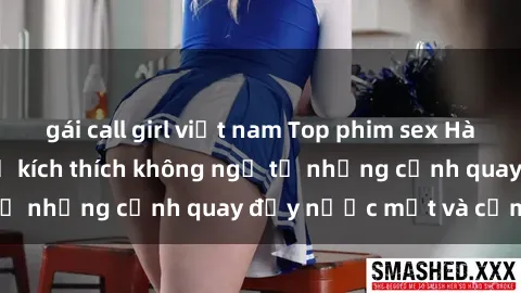 gái call girl việt nam Top phim sex Hàn Quốc hot nhất  Sự kích thích không ngờ từ những cảnh quay đầy nước mắt và cảm xúc