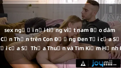 sex người nổi tiếng việt nam Bạo dâm sex: Sự ác Liệt và Cần Thận trên Con Đường Đen Tối của Sự Thỏa Thuận và Tìm Kiếm Hạnh Phúc Tình Dục