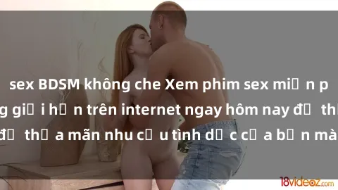 sex BDSM không che Xem phim sex miễn phí hoàn toàn không giới hạn trên internet ngay hôm nay để thỏa mãn nhu cầu tình dục của bạn mà không tốn chi phí.