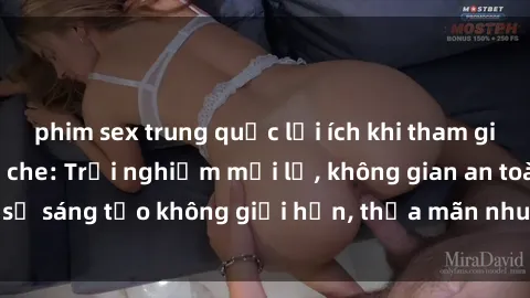 phim sex trung quốc lợi ích khi tham gia sex online không che: Trải nghiệm mới lạ, không gian an toàn, sự sáng tạo không giới hạn, thỏa mãn nhu cầu tình dục của bạn.