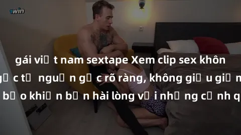 gái việt nam sextape Xem clip sex không che mới - Nguồn gốc từ nguồn gốc rõ ràng, không giấu giếm. Đảm bảo khiến bạn hài lòng với những cảnh quay táo bạo và đầy kích thích.
