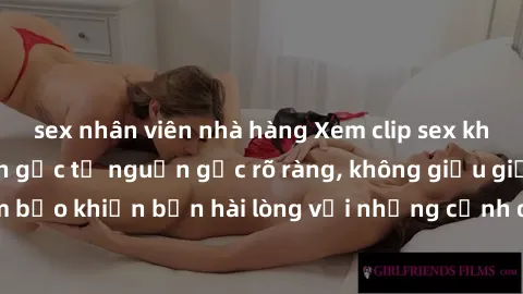 sex nhân viên nhà hàng Xem clip sex không che mới - Nguồn gốc từ nguồn gốc rõ ràng, không giấu giếm. Đảm bảo khiến bạn hài lòng với những cảnh quay táo bạo và đầy kích thích.