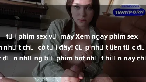 tải phim sex về máy Xem ngay phim sex mới nhất, hấp dẫn nhất chỉ có tại đây! Cập nhật liên tục đến những bộ phim hot nhất hiện nay chỉ trong vài cú click!