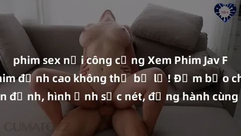 phim sex nơi công cộng Xem Phim Jav Full HD: Những bộ phim đỉnh cao không thể bỏ lỡ! Đảm bảo chất lượng ổn định, hình ảnh sắc nét, đồng hành cùng bạn trong những giây phút thư giãn!