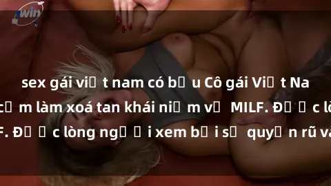 sex gái việt nam có bầu Cô gái Việt Nam xinh đẹp và gợi cảm làm xoá tan khái niệm về MILF. Được lòng người xem bởi sự quyến rũ và dễ thương.