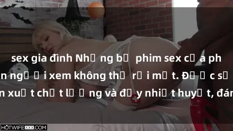 sex gia đình Những bộ phim sex của phụ nữ lớn tuổi khiến người xem không thể rời mắt. Được sản xuất chất lượng và đầy nhiệt huyết, đáng xem và trải nghiệm.