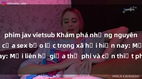 phim jav vietsub Khám phá những nguyên nhân và hậu quả của sex bạo lực trong xã hội hiện nay: Mối liên hệ giữa thị phi và cần thiết phải ngăn chặn.