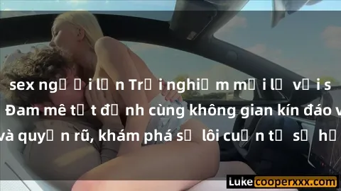 sex người lớn Trải nghiệm mới lạ với sex phòng thay đồ: Đam mê tột đỉnh cùng không gian kín đáo và quyến rũ, khám phá sự lôi cuốn từ sự hấp dẫn của nơi này.