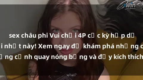 sex châu phi Vui chơi 4P cực kỳ hấp dẫn trong phim sex mới nhất này! Xem ngay để khám phá những cảnh quay nóng bỏng và đầy kích thích của bộ phim này!
