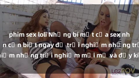 phim sex loli Những bí mật của sex nhóm không che mà bạn cần biết ngay để trải nghiệm những trải nghiệm mới mẻ và đầy kích thích.