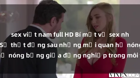 sex việt nam full HD Bí mật về sex nhân viên văn phòng: Sự thật đằng sau những mối quan hệ nóng bỏng giữa đồng nghiệp trong môi trường làm việc.