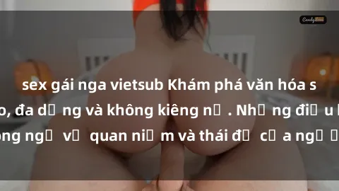 sex gái nga vietsub Khám phá văn hóa sex Bắc Âu: Sự tự do, đa dạng và không kiêng nể. Những điều không ngờ về quan niệm và thái độ của người Bắc Âu đối với tình dục.