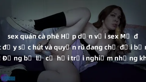 sex quán cà phê Hấp dẫn với sex Mỹ đen: Những bí mật đầy sức hút và quyến rũ đang chờ đợi bạn khám phá! Đừng bỏ lỡ cơ hội trải nghiệm những khoảnh khắc mãnh liệt và đam mê!