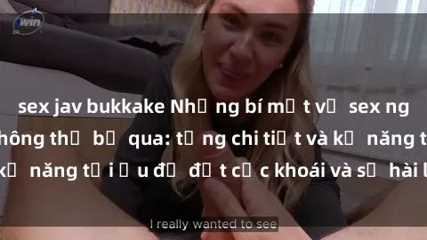 sex jav bukkake Những bí mật về sex người lớn mà bạn không thể bỏ qua: từng chi tiết và kỹ năng tối ưu để đạt cực khoái và sự hài lòng tối đa.