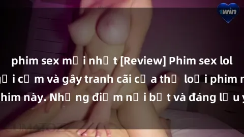 phim sex mới nhất [Review] Phim sex loli: Đánh giá về sự gợi cảm và gây tranh cãi của thể loại phim này. Những điểm nổi bật và đáng lưu ý khi xem phim loli.