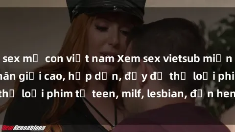 sex mẹ con việt nam Xem sex vietsub miễn phí tại nhà, độ phân giải cao, hấp dẫn, đầy đủ thể loại phim từ teen, milf, lesbian, đến hentai và jav.