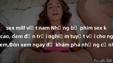 sex milf việt nam Những bộ phim sex không che HD đỉnh cao, đem đến trải nghiệm tuyệt vời cho người xem.Đón xem ngay để khám phá những cảnh quay đẹp mắt và kích thích.