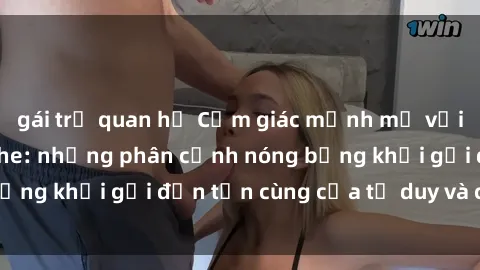 gái trẻ quan hệ Cảm giác mạnh mẽ với sex BDSM không che: những phân cảnh nóng bỏng khơi gợi đến tận cùng của tư duy và cơ thể.