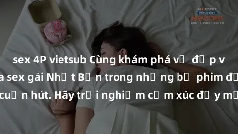 sex 4P vietsub Cùng khám phá vẻ đẹp và sức gợi cảm của sex gái Nhật Bản trong những bộ phim đầy nghệ thuật và cuốn hút. Hãy trải nghiệm cảm xúc đầy mới mẻ và sống động từ những cảnh quay tinh tế và qu