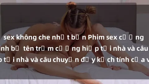 sex không che nhật bản Phim sex cưỡng hiếp vietsub: Nữ sinh bị tên trộm cưỡng hiếp tại nhà và câu chuyện đầy kịch tính của vietsub
