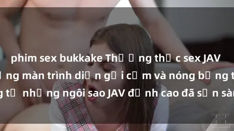 phim sex bukkake Thưởng thức sex JAV idol miễn phí: Những màn trình diễn gợi cảm và nóng bỏng từ những ngôi sao JAV đỉnh cao đã sẵn sàng để bạn khám phá.