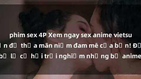 phim sex 4P Xem ngay sex anime vietsub cực hot và hấp dẫn để thỏa mãn niềm đam mê của bạn! Đừng bỏ lỡ cơ hội trải nghiệm những bộ anime đỉnh cao chỉ có tại đây!