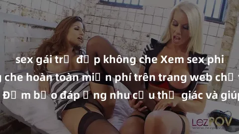 sex gái trẻ đẹp không che Xem sex phim Việt Nam không che hoàn toàn miễn phí trên trang web chất lượng cao. Đảm bảo đáp ứng nhu cầu thị giác và giúp thỏa mãn mong muốn của bạn.