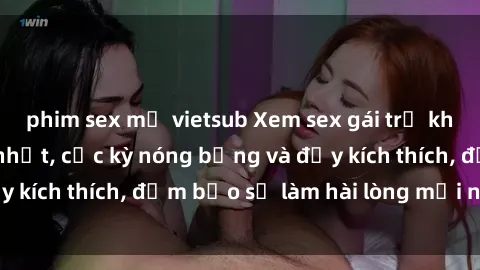 phim sex mỹ vietsub Xem sex gái trẻ không che hấp dẫn nhất, cực kỳ nóng bỏng và đầy kích thích, đảm bảo sẽ làm hài lòng mọi người!
