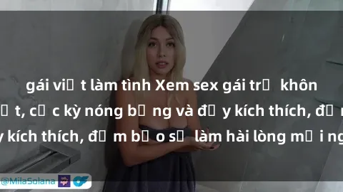 gái việt làm tình Xem sex gái trẻ không che hấp dẫn nhất, cực kỳ nóng bỏng và đầy kích thích, đảm bảo sẽ làm hài lòng mọi người!