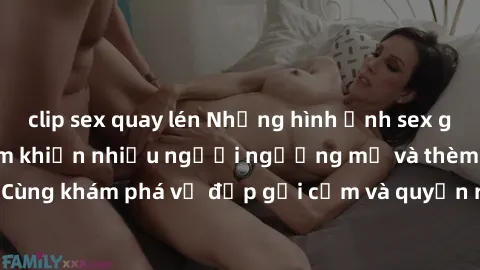 clip sex quay lén Những hình ảnh sex gái sinh viên Việt Nam khiến nhiều người ngưỡng mộ và thèm khát. Cùng khám phá vẻ đẹp gợi cảm và quyến rũ của những cô gái trẻ này.