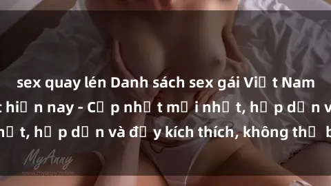 sex quay lén Danh sách sex gái Việt Nam sinh viên hot nhất hiện nay - Cập nhật mới nhất, hấp dẫn và đầy kích thích, không thể bỏ qua!
