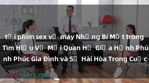 tải phim sex về máy Những Bí Mật trong Tình Dục Gia Đình: Tìm Hiểu Về Mối Quan Hệ Giữa Hạnh Phúc Gia Đình và Sự Hài Hòa Trong Cuộc Sống Tình Dục