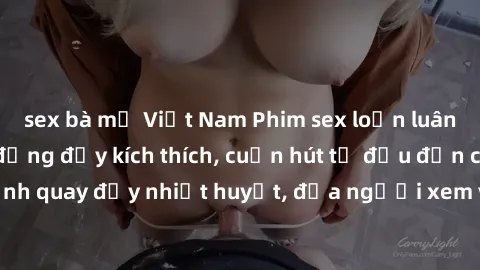 sex bà mẹ Việt Nam Phim sex loạn luân Nhật Bản: Hành động đầy kích thích, cuốn hút từ đầu đến cuối. Những cảnh quay đầy nhiệt huyết, đưa người xem vào thế giới độc đáo của tình thân. Đừng bỏ lỡ!