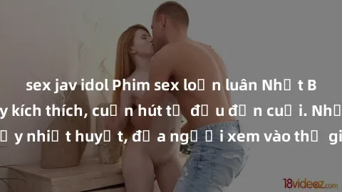sex jav idol Phim sex loạn luân Nhật Bản: Hành động đầy kích thích, cuốn hút từ đầu đến cuối. Những cảnh quay đầy nhiệt huyết, đưa người xem vào thế giới độc đáo của tình thân. Đừng bỏ lỡ!