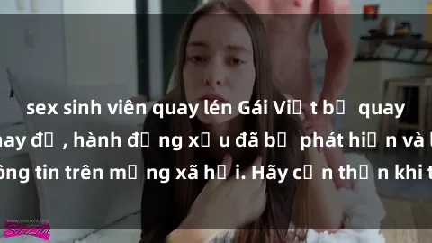 sex sinh viên quay lén Gái Việt bị quay lén trong phòng thay đồ, hành động xấu đã bị phát hiện và lộ thông tin trên mạng xã hội. Hãy cẩn thận khi thay đồ ở nơi công cộng!