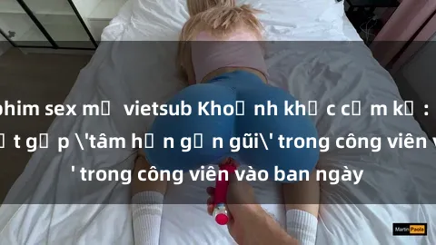 phim sex mỹ vietsub Khoảnh khắc cấm kỵ: Cặp đôi bị bắt gặp 'tâm hồn gần gũi' trong công viên vào ban ngày