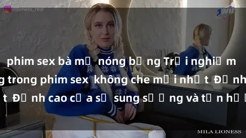 phim sex bà mẹ nóng bỏng Trải nghiệm cực kỳ nóng bỏng trong phim sex  không che mới nhất  Đỉnh cao của sự sung sướng và tận hưởng chân thật