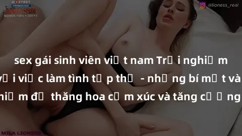 sex gái sinh viên việt nam Trải nghiệm hứng khởi cùng với việc làm tình tập thể - những bí mật và kinh nghiệm để thăng hoa cảm xúc và tăng cường sự gắn kết trong mối quan hệ