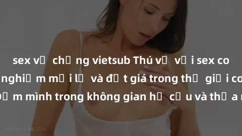 sex vợ chồng vietsub Thú vị với sex cosplay anime: Trải nghiệm mới lạ và đắt giá trong thế giới cosplay! Đắm mình trong không gian hư cấu và thỏa mãn niềm đam mê của bạn!